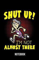 Shut Up! I'm not almost there - Notebook: Funny Marathon - Triathlon Organizer