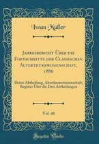 Jahresbericht A ber die Fortschritte der Classischen Alterthumswissenschaft, 1886, Vol. 48