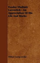 Feodor Vladimir Larrovitch - An Appreciation Of His Life And Works