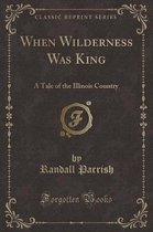 When Wilderness Was King