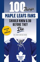 100 Things...Fans Should Know - 100 Things Maple Leafs Fans Should Know & Do Before They Die
