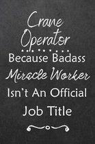 Crane Operator Because Bad Ass Miracle Worker Isn't An Official Job Title: Journal - Lined Notebook to Write In - Appreciation Thank You Novelty Gift