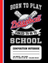 Born To Play Baseball Forced To Go To School: Baseball College Ruled Composition Notebook For Students