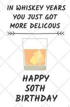 In Whiskey Years You Just Got More Delicous Happy 50th Birthday: 50 Year Old Birthday Gift Journal / Notebook / Diary / Unique Greeting Card Alternati