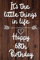 It's the little things in life Happy 68th Birthday: 68 Year Old Birthday Gift Journal / Notebook / Diary / Unique Greeting Card Alternative