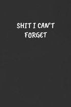 Shit I Can't Forget: Sarcastic Black Blank Lined Journal - Funny Gift Notebook