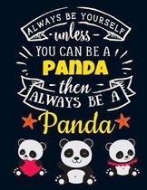 Always Be Yourself Unless You Can Be a Panda Then Always Be a Panda: Cute Motivational Baby Panda Notebook For Girls & Women to Write In - Pretty Larg