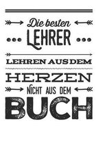 Die besten Lehrer lehren aus dem Herzen, nicht aus dem Buch: Praktischer Wochenplaner f�r ein ganzes Jahr. 53 Seiten A5