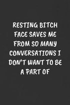 Resting Bitch Face Saves Me from So Many Conversations I Don't Want to Be a Part of: Sarcastic Humor Blank Lined Journal - Funny Black Cover Gift Note