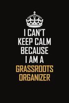 I Can't Keep Calm Because I Am A Grassroots Organizer: Motivational Career Pride Quote 6x9 Blank Lined Job Inspirational Notebook Journal