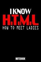 I Know H.T.M.L. How To Meet Ladies Notebook: Journal Gift ( 6 x 9 - 110 blank pages)