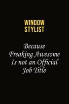 Window Stylist Because Freaking Awesome Is Not An Official Job Title: Career journal, notebook and writing journal for encouraging men, women and kids