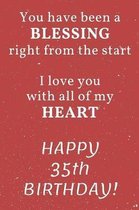 You have been a Blessing right from the start I love you with all of my Heart Happy 35th Birthday: 35th Birthday Gift / Journal / Notebook / Diary / U