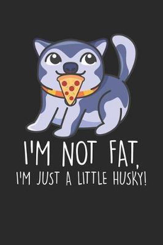 Bol Com I M Not Fat I M Just A Little Husky Husky Hund Pizza Liebe Notizbuch Gepunktet Din