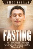 Fasting: The Truth About the Most Powerful and Ancient Healing Method Of All