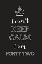 I Can't Keep Calm I Am Forty Two: Blank Lined Journal, Notebook, Diary, Planner, Happy Birthday Gift for 42 Year Old