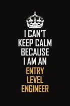 I Can't Keep Calm Because I Am An Entry Level Engineer: Motivational Career Pride Quote 6x9 Blank Lined Job Inspirational Notebook Journal
