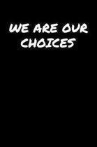 We Are Our Choices�: A soft cover blank lined journal to jot down ideas, memories, goals, and anything else that comes to mind.