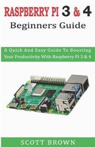 Raspberry Pi 3 & 4 Beginners Guide: A Quick And Easy Guide To Boosting Your Productivity With Raspberry Pi 3 & 4