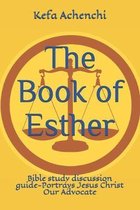 The Book of Esther: Bible study discussion guide-Portrays Jesus Christ Our Advocate