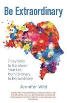 Be Extraordinary 7 Key Skills to Transform Your Life From Ordinary to Extraordinary