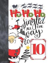 Ho Ho Ho I Jingled All The Way To 10: Jolly Santa College Ruled Composition Writing School Notebook To Take Teachers Notes - Funny Christmas Notepad F