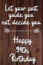 Let your past guide you not decide you 94th Birthday: 94 Year Old Birthday Gift Journal / Notebook / Diary / Unique Greeting Card Alternative