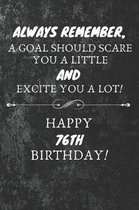 Always Remember A Goal Should Scare You A Little And Excite You A Lot Happy 76th Birthday: 76th Birthday Gift Quote / Journal / Notebook / Diary / Uni