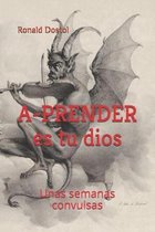 A-PRENDER es tu dios: Unas semanas convulsas