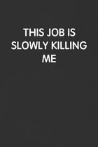 This Job Is Slowly Killing Me: Funny Blank Lined Journal - Sarcastic Gift Black Notebook