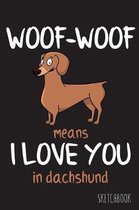 Woof-Woof means I love you in dachshund: 6x9 Inch - 100 Pages - Blank Unlined - Soft Cover - Sketchbook - Donkey - Perfect as Diary Journal Notebook