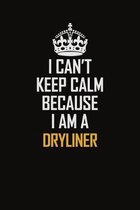 I Can't Keep Calm Because I Am A Dryliner: Motivational Career Pride Quote 6x9 Blank Lined Job Inspirational Notebook Journal