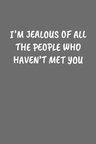 I'm Jealous of All the People Who Haven't Met You: Sarcastic Black Blank Lined Journal - Funny Gift Notebook