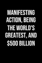 Manifesting Action Being The Worlds Greatest And 500 Billion: A soft cover blank lined journal to jot down ideas, memories, goals, and anything else t