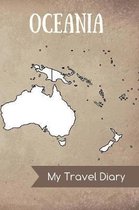 Oceania My Travel Diary: Diary Notes - journal for travel notes, memories, dates - notebook for your Oceania Travels - with Oceania map inside