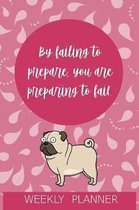 Weekly Planner: By Failing To Prepare, You Are Preparing To Fail.