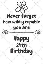 Never Forget How Wildly Capable You Are Happy 24th Birthday: Cute Encouragement 24th Birthday Card Quote Pun Journal / Notebook / Diary / Greetings /