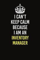 I Can't Keep Calm Because I Am An Inventory Manager: Career journal, notebook and writing journal for encouraging men, women and kids. A framework for