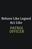 Behave like Legend Act Like Patrol Officer: Writing careers journals and notebook. A way towards enhancement