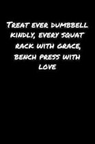 Treat Ever Dumbbell Kindly Every Squat Rack With Grace Bench Press With Love: A soft cover blank lined journal to jot down ideas, memories, goals, and