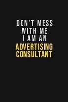 Don't Mess With Me I Am An Advertising Consultant