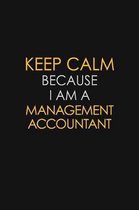 Keep Calm Because I Am A Management Accountant: Motivational: 6X9 unlined 129 pages Notebook writing journal