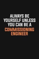 Always Be Yourself Unless You Can Be A Commissioning Engineer: Inspirational life quote blank lined Notebook 6x9 matte finish