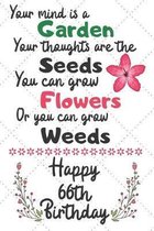 Your mind is a Garden your thoughts are the seeds Happy 66th Birthday: 66 Year Old Birthday Gift Journal / Notebook / Diary / Unique Greeting Card Alt