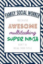Family Social Worker Because Awesome Multitasking Super Ninja Isn't A Real Job Title: Funny Appreciation Gift Journal / Notebook / Diary / Birthday or