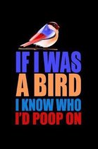 If I Was A Bird I Know Who I'd Poop On: Funny Life Moments Journal and Notebook for Boys Girls Men and Women of All Ages. Lined Paper Note Book.