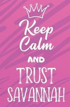 Keep Calm and Trust Savannah: Funny Loving Friendship Appreciation Journal and Notebook for Friends Family Coworkers. Lined Paper Note Book.