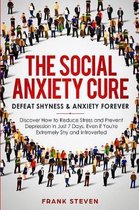The Social Anxiety Cure: Defeat Shyness & Anxiety Forever: Discover How to Reduce Stress and Prevent Depression in Just 7 Days, Even if You're