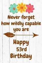 Never Forget How Wildly Capable You Are Happy 53rd Birthday: Cute Encouragement 53rd Birthday Card Quote Pun Journal / Notebook / Diary / Greetings /