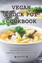 Vegan Crock Pot Cookbook: Vegan Crock Pot Recipes That Will Save You So Much Time